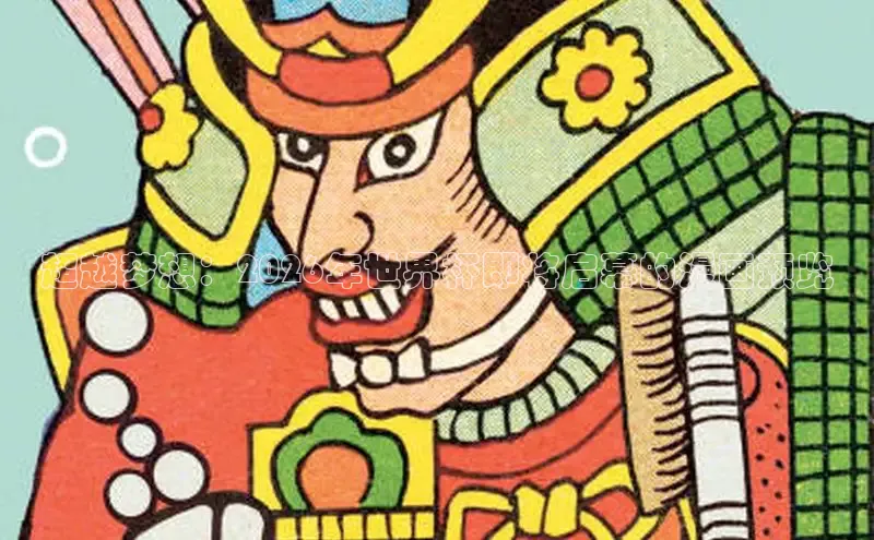 超越梦想：2026年世界杯即将启幕的漫画预览
